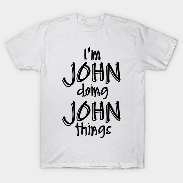 I'm JOHN Doing JOHN Things Funny Birthday Name Idea T-Shirt by NAYAZstore